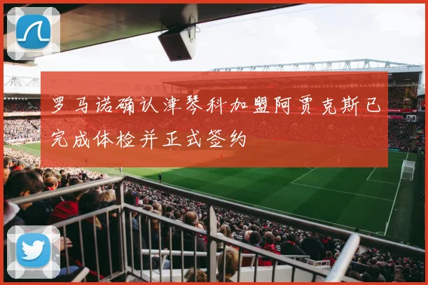 罗马诺确认津琴科加盟阿贾克斯已完成体检并正式签约