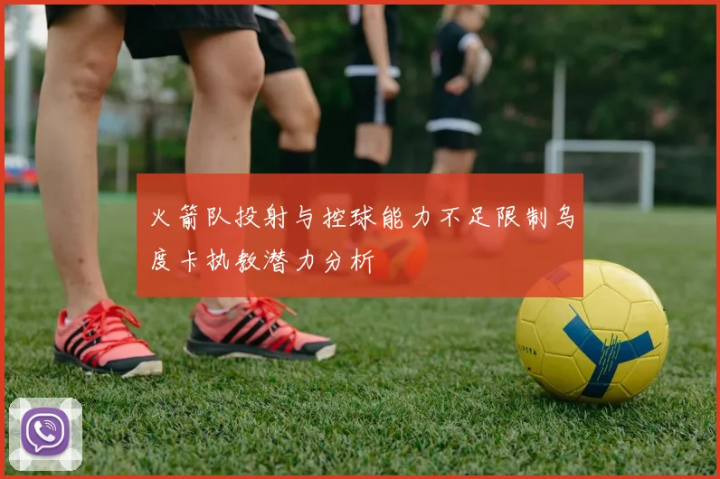 火箭队投射与控球能力不足限制乌度卡执教潜力分析
